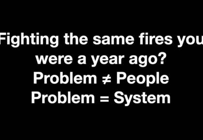 Firefighting same problems?  Not your people – it’s your system.